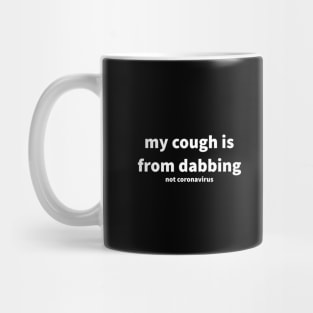 my cough is from dabbing not coronavirus Mug